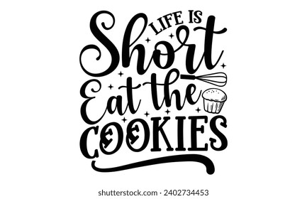 Life Is Short Eat The Cookies- Baking t- shirt design, This illustration can be used as a print on Template bags, stationary or as a poster, Isolated on white background.