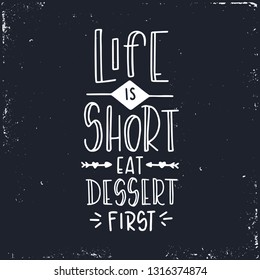 Life is short eat dessert first Hand drawn typography poster. Conceptual handwritten phrase Home and Family T shirt hand lettered calligraphic design. Inspirational vector