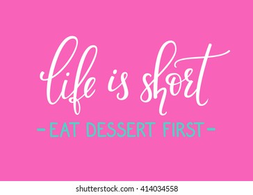 Life is short Eat dessert first quote lettering. Calligraphy inspiration graphic design typography element. Hand written calligraphy style postcard. Cute simple vector lettering. Hand written sign.