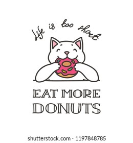 Life is too short - eat more donuts. Illustration of happy white cat eating tasty donut isolated on white. Vector 8 EPS.
