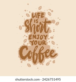 Life is short enjoy coffee. Coffee quote. Hand drawn lettering. Vector illustration.