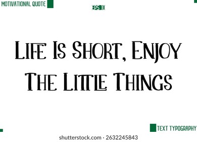 Life Is Short, Enjoy The Little Things Modern Text Lettering Motivational Life Quote