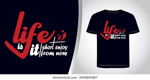 life is short enjoy it from now motivational typography t shirt design,inspirational quotes t-shirt design, vector quotes lettering t shirt design for print