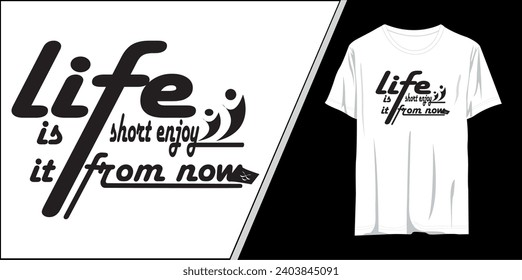 life is short enjoy it from now motivational typography t shirt design,inspirational quotes t-shirt design, vector quotes lettering t shirt design for print
