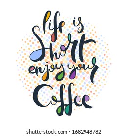 Life is short, enjoy your coffee. Grunge lettering isolated artwork. Typography stamp for t-shirt graphics, print, poster, banner, flyer, tags, postcard. Vector image
