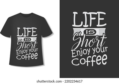 Life Is Short Enjoy Your Coffee. Typography Coffee T-Shirt Design. Ready For Print. Vector Illustration With Hand-Drawn.