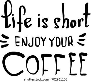 Life is short Enjoy your coffee. The inscription hand-drawing of ink on a white background. Vector Image.