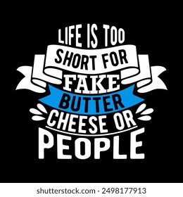 Life Is Too Short For Fake Butter Cheese Or People Motivational Quote Silhouette Illustration Graphic Art