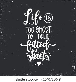 Life is too short to fold fitted sheets Hand drawn typography poster. Conceptual handwritten phrase Home and Family T shirt hand lettered calligraphic design. Inspirational vector