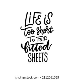 Life is too short to fold fitted sheets - hand drawn linear quote. Trendy typography poster. Conceptual handwritten phrase for Home and Family. T-shirt vector hand lettered calligraphic design.