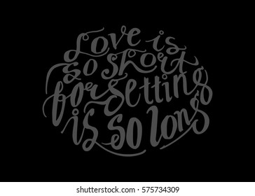 Life is so Short, Forgetting is so Long. Hand Lettered Quote. Modern Calligraphy. Romantic slogan and quote for love cards and prints
