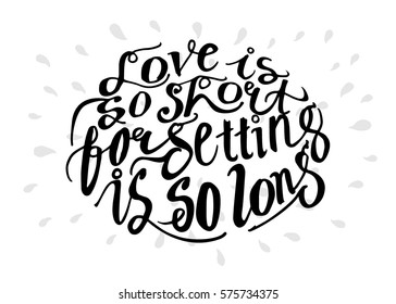Life is so Short, Forgetting is so Long. Hand Lettered Quote. Modern Calligraphy. Romantic slogan and quote for love cards and prints
