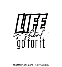 "Life is Short Go For It". Inspirational and Motivational Quotes Vector Isolated on White Background. Suitable For All Needs Both Digital and Print, Example : Cutting Sticker, Poster, & Other.
