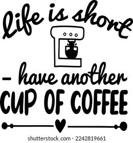 Life is short have another cup of coffee  Coffee lover shirt print template, Typography design for Funny Coffee, Winter, hot coffee, mug, mom life, girl, boy, Sweatshirt 
