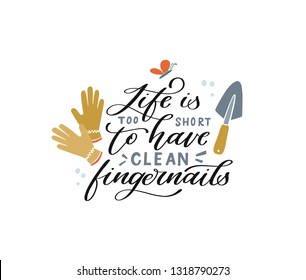 Life is too short to have clean fingernails. Hand lettered funny gardening quote with garden clipart - gloves and shovel. Vector illustration. Isolated on white background 