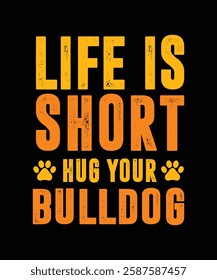  LIFE IS SHORT HUG YOUR BULLDOG. T-SHIRT DESIGN. PRINT TEMPLATE.TYPOGRAPHY VECTOR ILLUSTRATION.