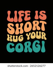 LIFE IS SHORT HUG YOUR CORGI	T-SHIRT DESIGN. PRINT TEMPLATE.TYPOGRAPHY VECTOR ILLUSTRATION.