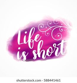 Life is short inspirational quote on watercolor splash background with floral effect
