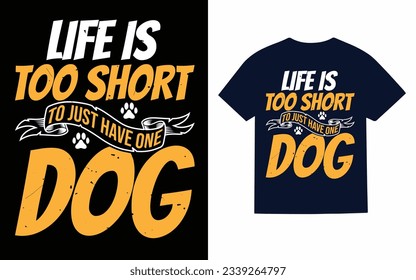 life is too short to just have... dog, dog t shirt design