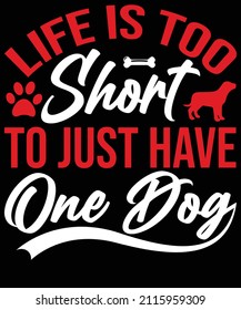 
Life is too short to just have one dog t-shirt designed for dog lovers. eps