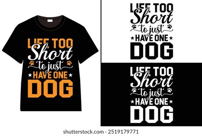 Life Too Short to just Have one Dog T-Shirt Design, dog quotes t-shirt, Typography t-shirt design, Dog Lover T-Shirt Design