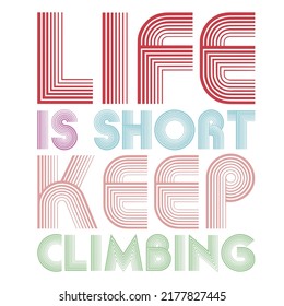 Life Is Short Keep Climbingis a vector design for printing on various surfaces like t shirt, mug etc. 
