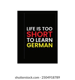 LIFE IS TOO SHORT TO LEARN GERMAN Poster Vector.