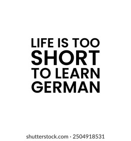 LIFE IS TOO SHORT TO LEARN GERMAN vector lettering.