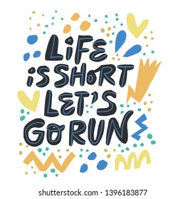 Life is short lets go run hand drawn lettering . Healthy lifestyle slogan flat color illustration.with abstract sketches. Inspiring handwritten vector quote. Ink brush inscription. T shirt design