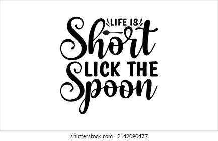  Life is short lick the spoon -  Printable Vector Illustration. typography t-shirt graphics, typography art.
