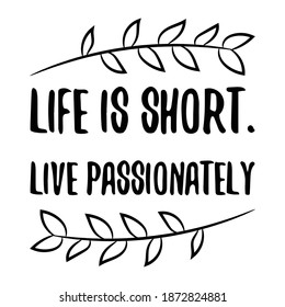  Life is short. Live passionately. Vector Quote