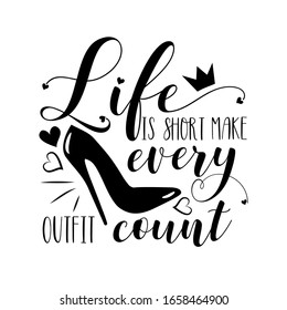 Life is short make every outfit count- funny saying text, with high heel shoe.
Good for poster, banner T shirt print, and gift design.
