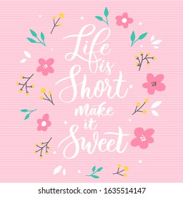 Life is short make it sweet.