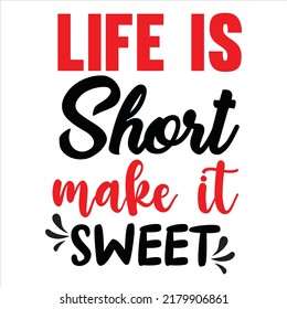 Life Is Short Make It Sweet