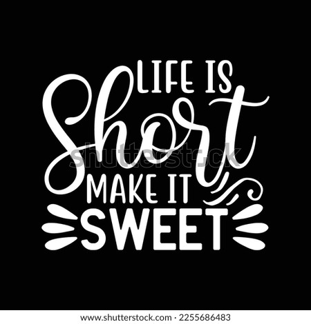 Life is short make it sweet