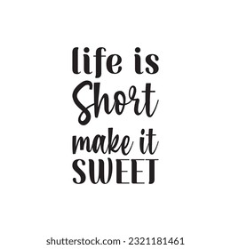 life is short make it sweet black lettering quote