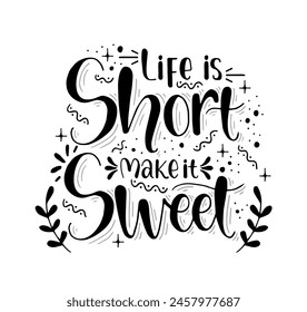Life is short make it sweet, hand lettering, motivational quotes