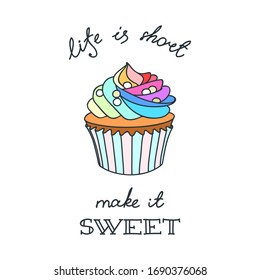 Life is Short - Make It Sweet! Illustration of a doodle cupcake decorated with rainbow cream. Vector 8 EPS.