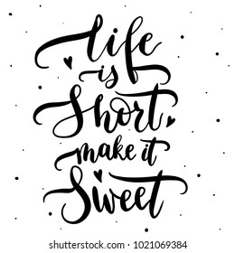 Life is short make it sweet - lettering vector. Modern calligraphy illustration.