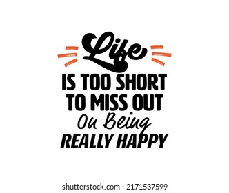 "Life Is Too Short To Miss Out on Being Really Happy". Inspirational and Motivational Quotes Vector. Suitable For All Needs Both Digital and Print.