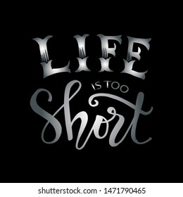 Life is too short. Motivational quote.