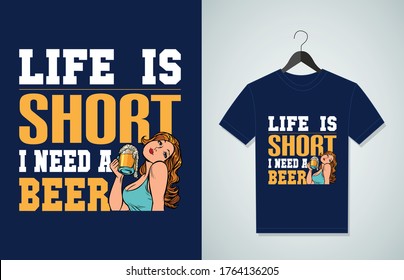 Life Is Short I Need A Beer. Typography Vector graphic for t shirt. Vector, typographic quote or t-shirt.