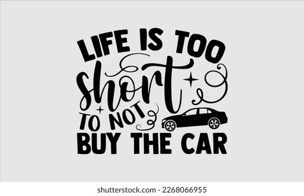 Life is too short to not buy the car- Salesman T-shirt Design, File Sports SVG Design, Calligraphy graphic design, white background, For stickers, Templet, mugs, etc. eps 10