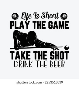 Life Is Short Play The Game Take The Shot Drink The Beer