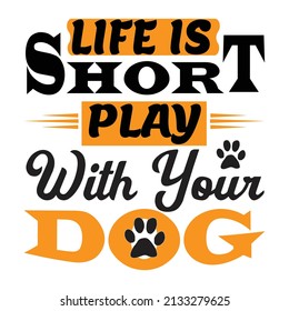 life is short play with your dog t shirt