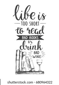 Life is too short to read bad books or drink bad wine. Hand drawn poster with books, glass of wine and lettering