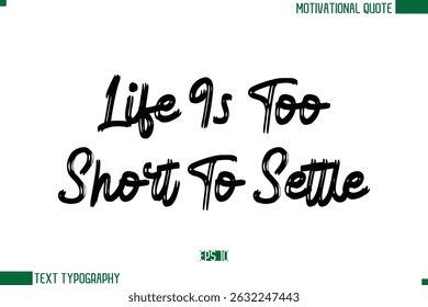 Life Is Too Short To Settle  Brush Text Calligraphy Trendy Life Quote Phrase