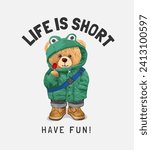 life is short slogan with bear doll in winter jacket hand drawn vector illustration