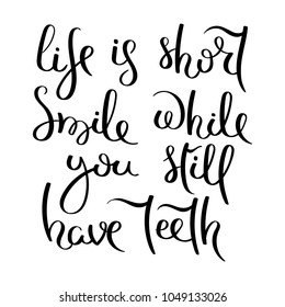 Life is short. Smile while you still have teeth. Hand drawn motivation vector lettering. Positive hand lettered quote for wall poster or mood board. Home decoration, printable phrase.