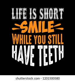 Life is short smile while you still have teeth